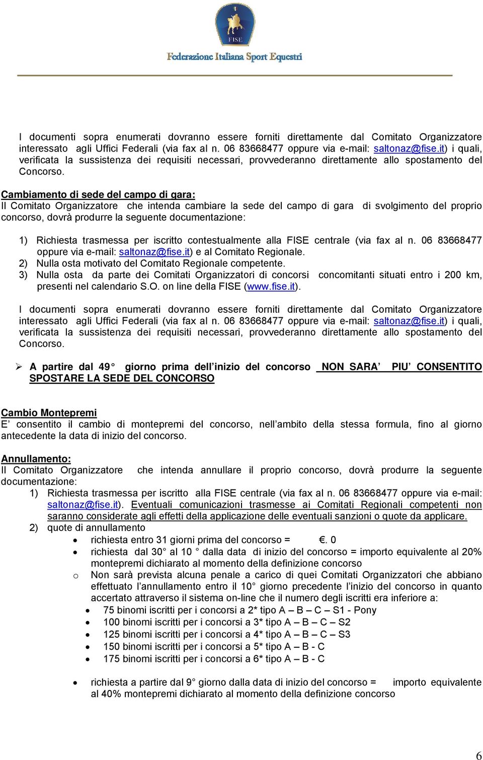 Cambiamento di sede del campo di gara: Il Comitato Organizzatore che intenda cambiare la sede del campo di gara di svolgimento del proprio concorso, dovrà produrre la seguente documentazione: 1)