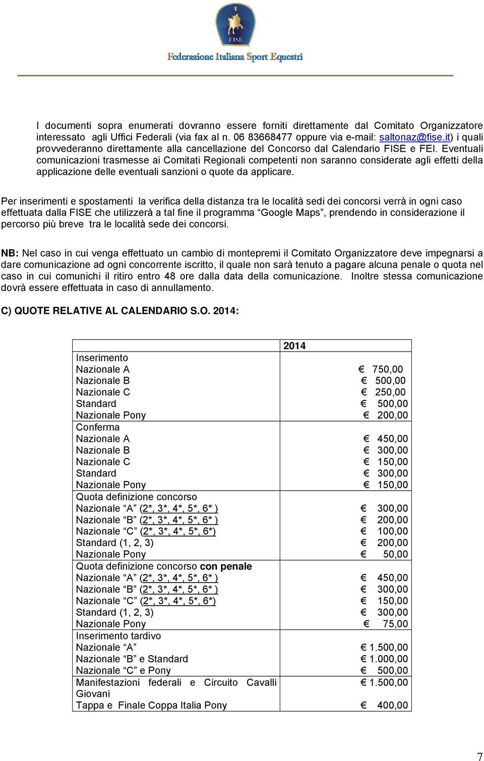 Eventuali comunicazioni trasmesse ai Comitati Regionali competenti non saranno considerate agli effetti della applicazione delle eventuali sanzioni o quote da applicare.