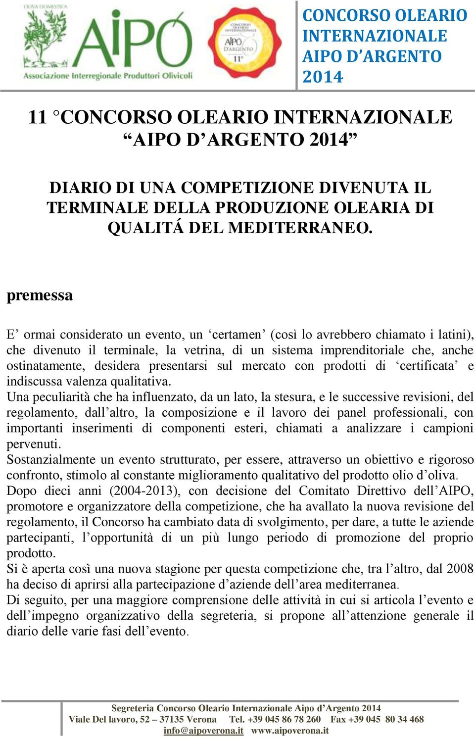 presentarsi sul mercato con prodotti di certificata e indiscussa valenza qualitativa.