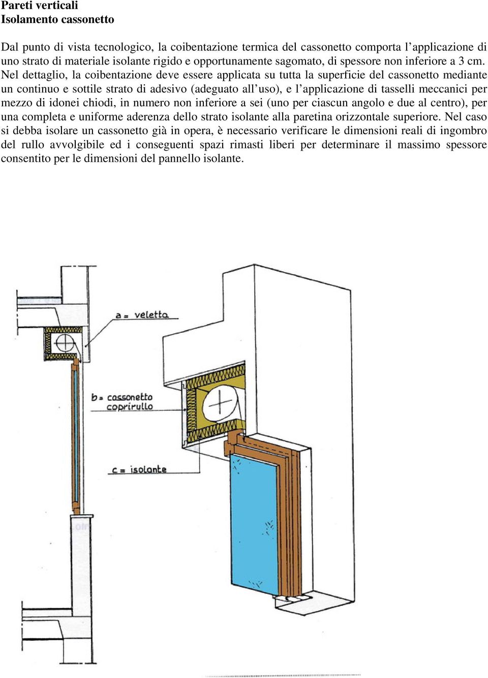Nel dettglio, l coibentzione deve essere pplict su tutt l superficie del cssonetto medinte un continuo e sottile strto di desivo (deguto ll uso), e l ppliczione di tsselli meccnici per mezzo di