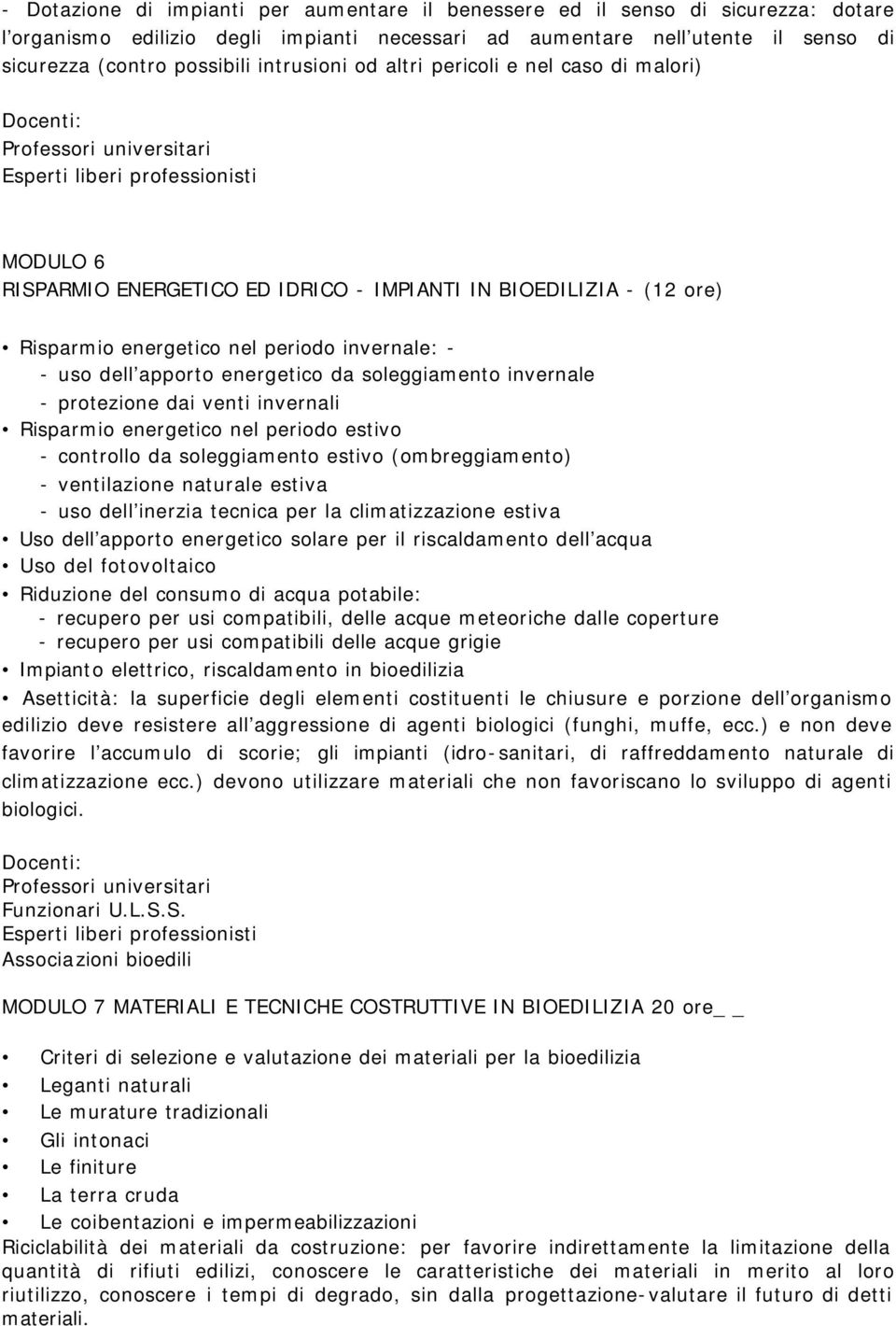 energetico da soleggiamento invernale - protezione dai venti invernali Risparmio energetico nel periodo estivo - controllo da soleggiamento estivo (ombreggiamento) - ventilazione naturale estiva -