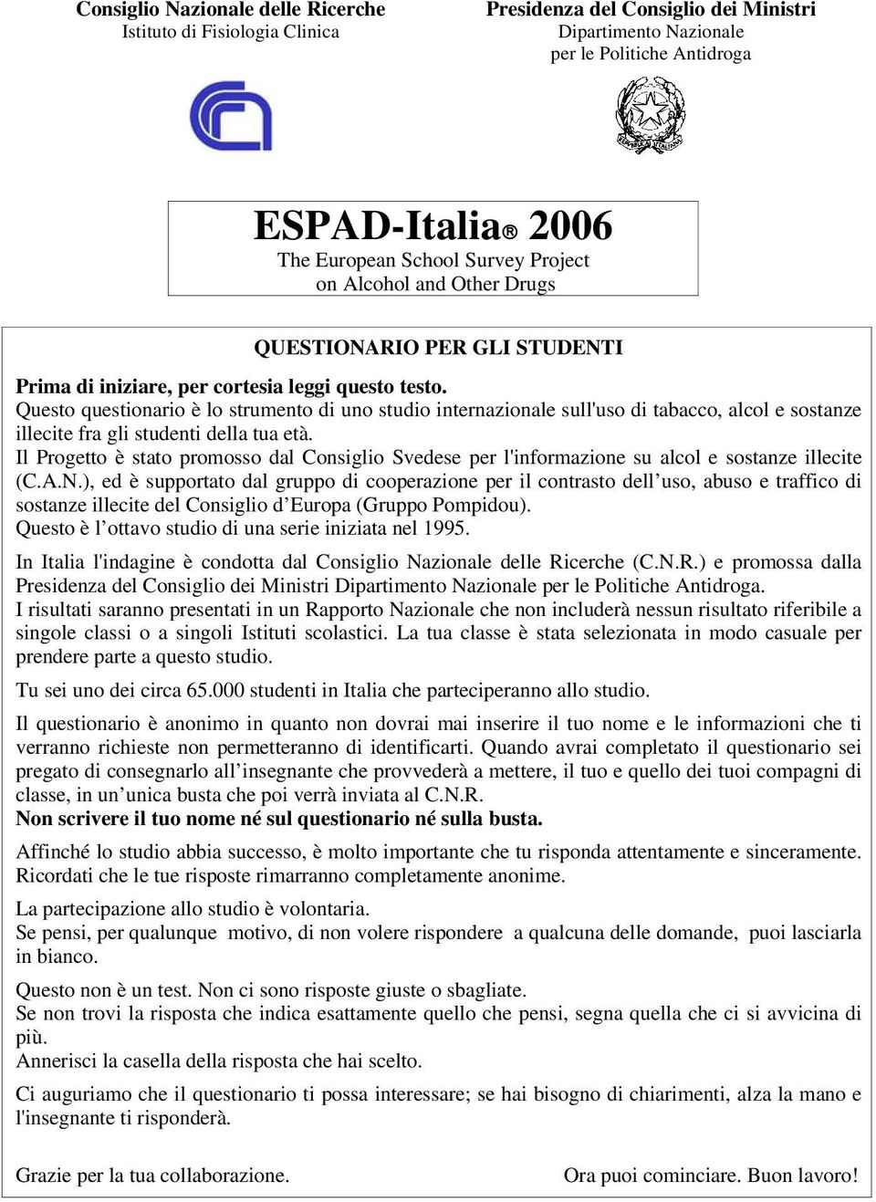 Questo questionario è lo strumento di uno studio internazionale sull'uso di tabacco, alcol e sostanze illecite fra gli studenti della tua età.