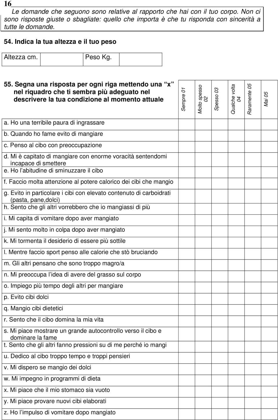 Segna una risposta per ogni riga mettendo una x nel riquadro che ti sembra più adeguato nel descrivere la tua condizione al momento attuale Sempre 01 Molto spesso 02 Spesso 03 Qualche volta 04