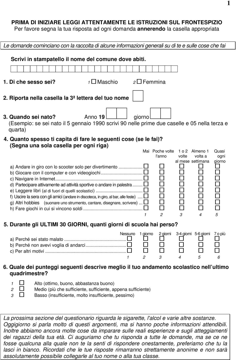 Quando sei nato? Anno 19 giorno (Esempio: se sei nato il 5 gennaio 1990 scrivi 90 nelle prime due caselle e 05 nella terza e quarta) 4. Quanto spesso ti capita di fare le seguenti cose (se le fai)?