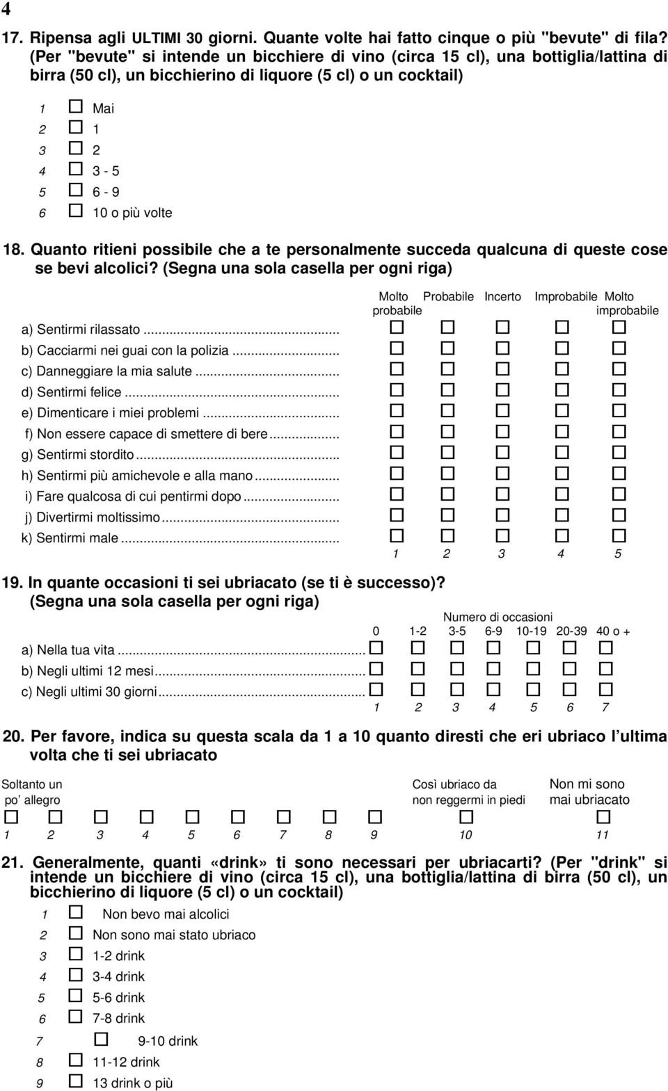 Quanto ritieni possibile che a te personalmente succeda qualcuna di queste cose se bevi alcolici? Molto Probabile Incerto Improbabile Molto probabile improbabile a) Sentirmi rilassato.