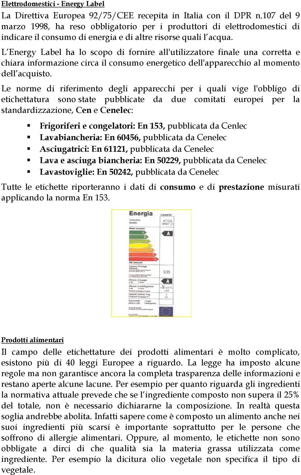 L Energy Label ha lo scopo di fornire all'utilizzatore finale una corretta e chiara informazione circa il consumo energetico dell'apparecchio al momento dell acquisto.