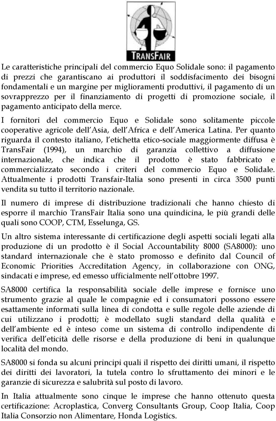 I fornitori del commercio Equo e Solidale sono solitamente piccole cooperative agricole dell Asia, dell Africa e dell America Latina.