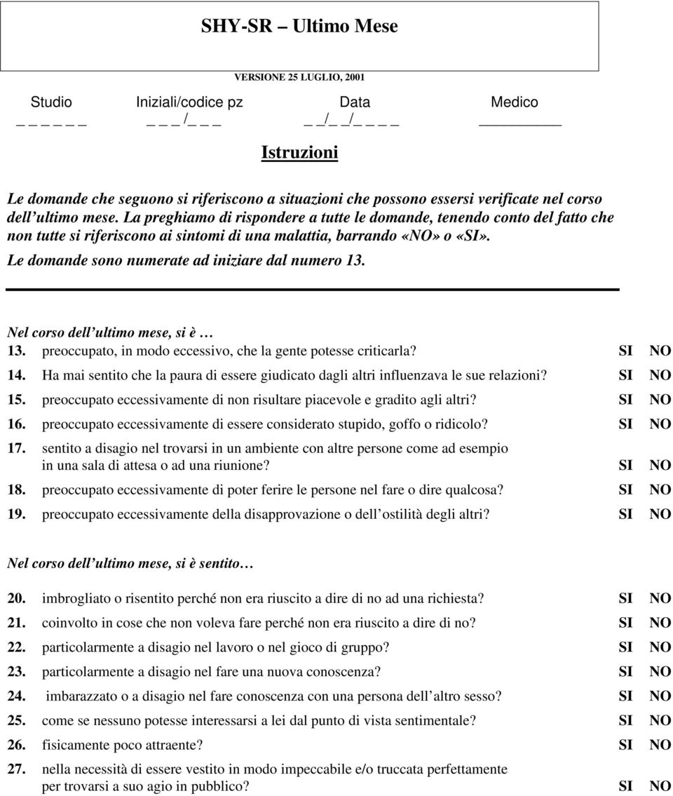 Le domande sono numerate ad iniziare dal numero 13. Nel corso dell ultimo mese, si è 13. preoccupato, in modo eccessivo, che la gente potesse criticarla? SI NO 14.