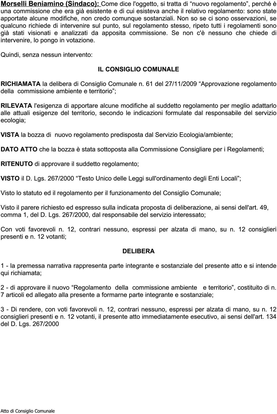 Non so se ci sono osservazioni, se qualcuno richiede di intervenire sul punto, sul regolamento stesso, ripeto tutti i regolamenti sono già stati visionati e analizzati da apposita commissione.