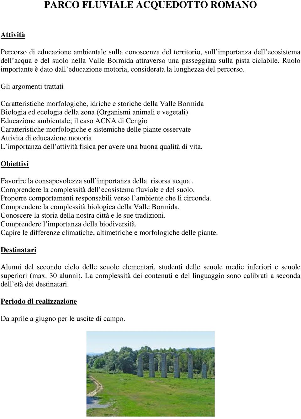 Gli argomenti trattati Caratteristiche morfologiche, idriche e storiche della Valle Bormida Biologia ed ecologia della zona (Organismi animali e vegetali) Educazione ambientale; il caso ACNA di