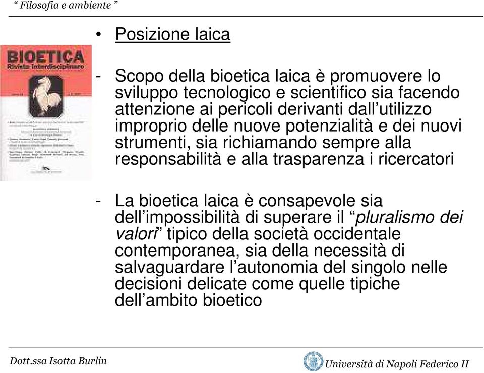 trasparenza i ricercatori - La bioetica laica è consapevole sia dell impossibilità di superare il pluralismo dei valori tipico della