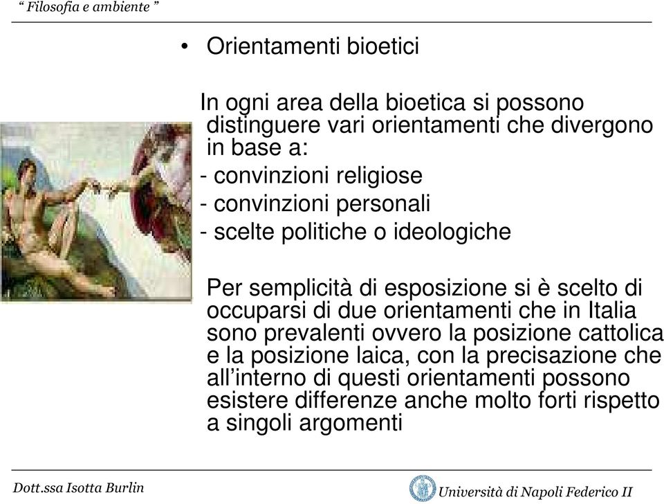 di occuparsi di due orientamenti che in Italia sono prevalenti ovvero la posizione cattolica e la posizione laica, con la