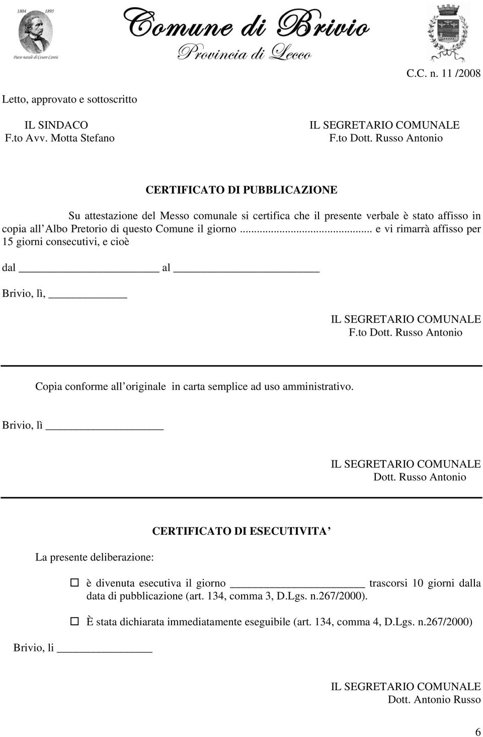 .. e vi rimarrà affisso per 15 giorni consecutivi, e cioè dal al Brivio, lì, F.to Dott. Russo Antonio Copia conforme all originale in carta semplice ad uso amministrativo. Brivio, lì Dott.