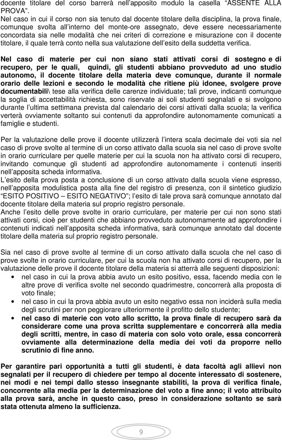 modalità che nei criteri di correzione e misurazione con il docente titolare, il quale terrà conto nella sua valutazione dell esito della suddetta verifica.