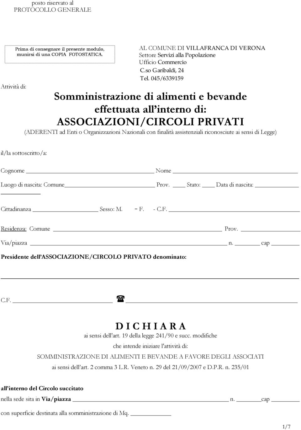 045/6339159 Somministrazione di alimenti e bevande effettuata all interno di: ASSOCIAZIONI/CIRCOLI PRIVATI (ADERENTI ad Enti o Organizzazioni Nazionali con finalità assistenziali riconosciute ai