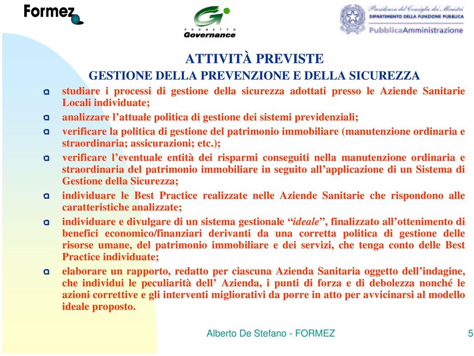 ); verificare l eventuale entità dei risparmi conseguiti nella manutenzione ordinaria e straordinaria del patrimonio immobiliare in seguito all applicazione di un Sistema di Gestione della Sicurezza;