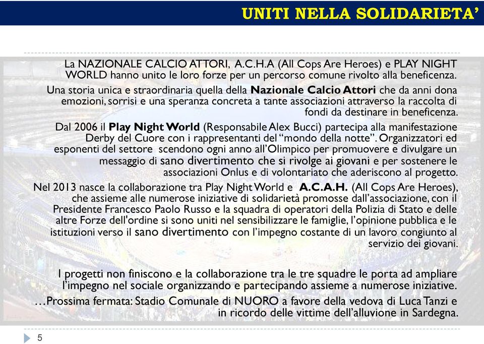 beneficenza. Dal 2006 il Play Night World (Responsabile Alex Bucci) partecipa alla manifestazione Derby del Cuore con i rappresentanti del mondo della notte.