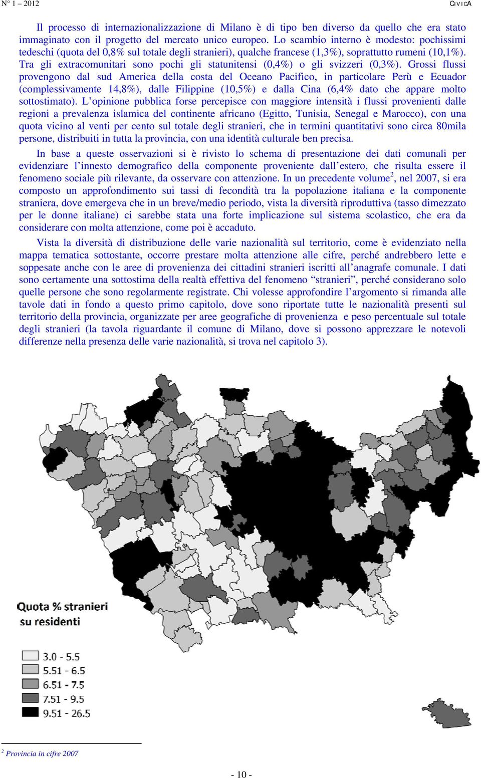 Tra gli extracomunitari sono pochi gli statunitensi (0,4%) o gli svizzeri (0,3%).