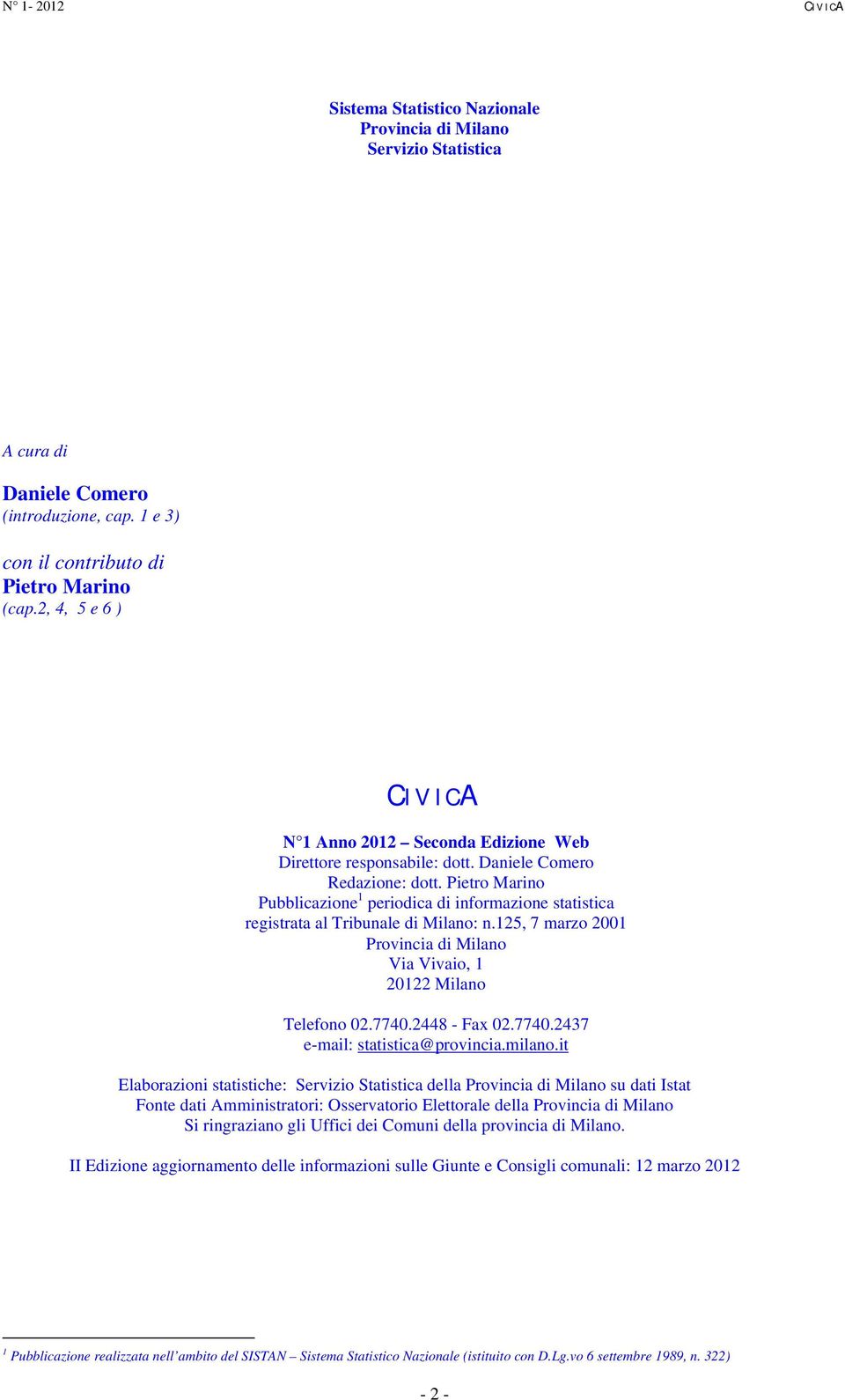 Pietro Marino Pubblicazione 1 periodica di informazione statistica registrata al Tribunale di Milano: n.125, 7 marzo 2001 Provincia di Milano Via Vivaio, 1 20122 Milano Telefono 02.7740.2448 - Fax 02.