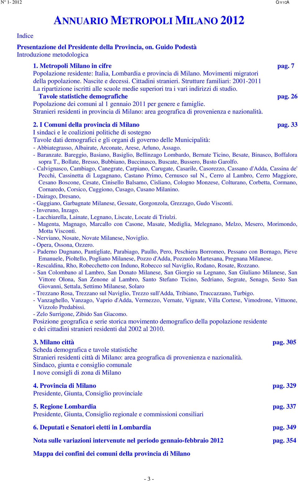 Strutture familiari: 2001-2011 La ripartizione iscritti alle scuole medie superiori tra i vari indirizzi di studio. Tavole statistiche demografiche pag.