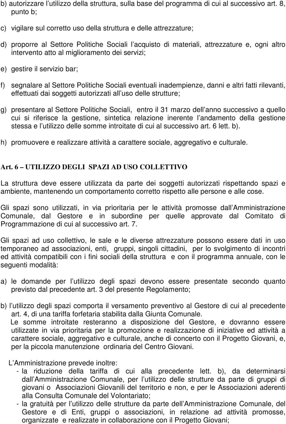 miglioramento dei servizi; e) gestire il servizio bar; f) segnalare al Settore Politiche Sociali eventuali inadempienze, danni e altri fatti rilevanti, effettuati dai soggetti autorizzati all uso