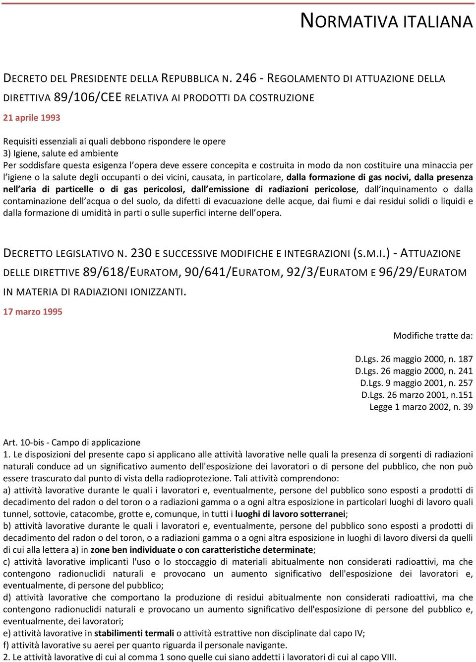 soddisfare questa esigenza l opera deve essere concepita e costruita in modo da non costituire una minaccia per l igiene o la salute degli occupanti o dei vicini, causata, in particolare, dalla