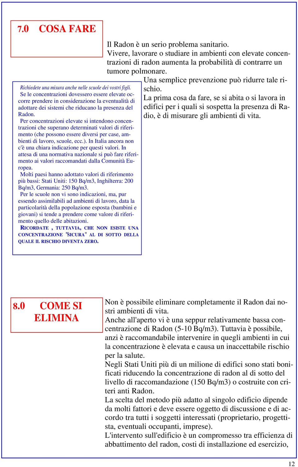 Per concentrazioni elevate si intendono concentrazioni che superano determinati valori di riferimento (che possono essere diversi per case, ambienti di lavoro, scuole, ecc.).