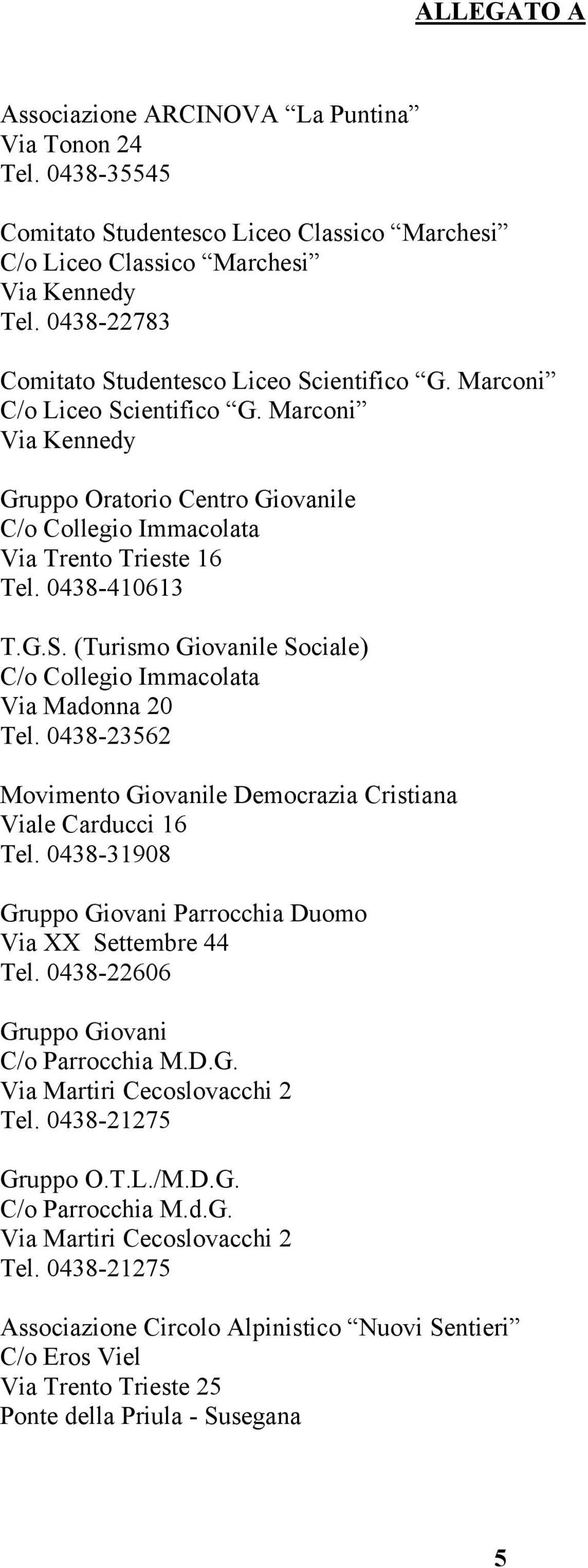 0438-410613 T.G.S. (Turismo Giovanile Sociale) C/o Collegio Immacolata Via Madonna 20 Tel. 0438-23562 Movimento Giovanile Democrazia Cristiana Viale Carducci 16 Tel.