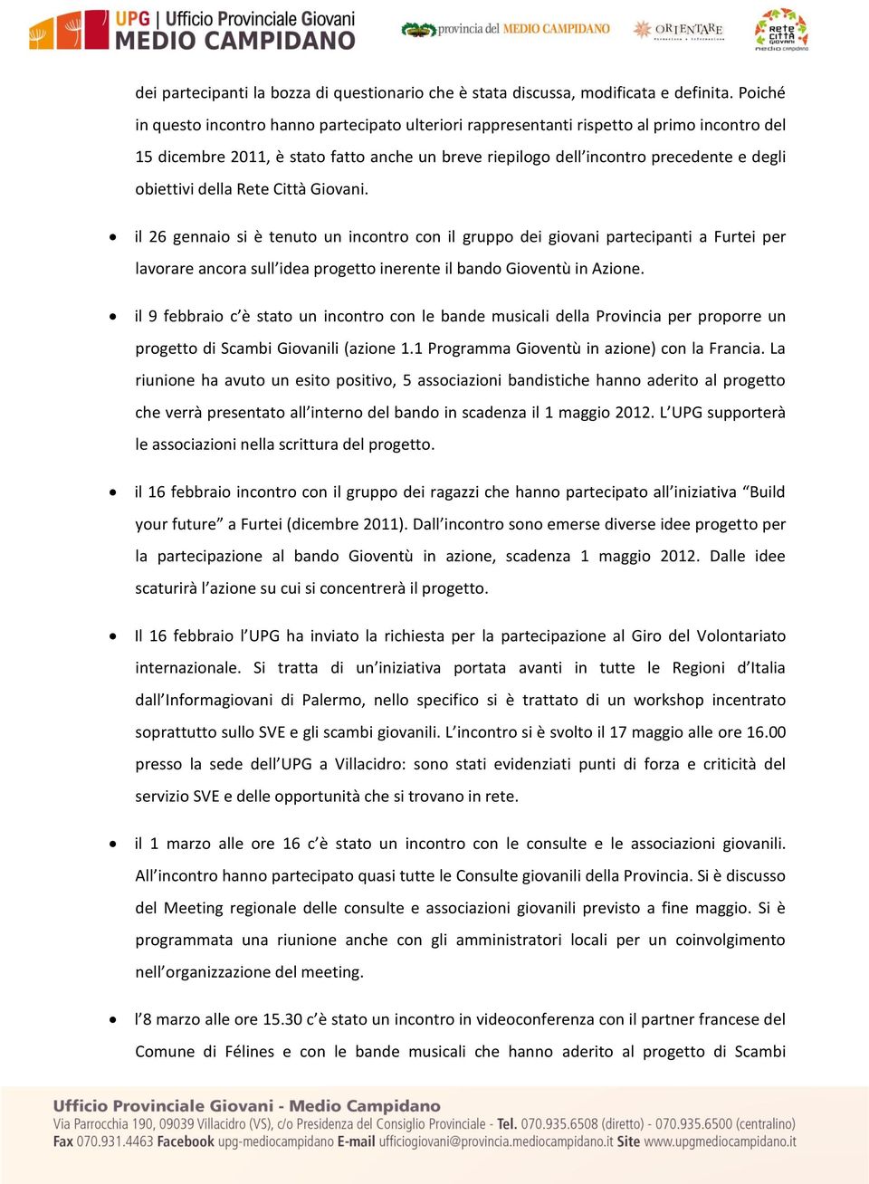 della Rete Città Giovani. il 26 gennaio si è tenuto un incontro con il gruppo dei giovani partecipanti a Furtei per lavorare ancora sull idea progetto inerente il bando Gioventù in Azione.