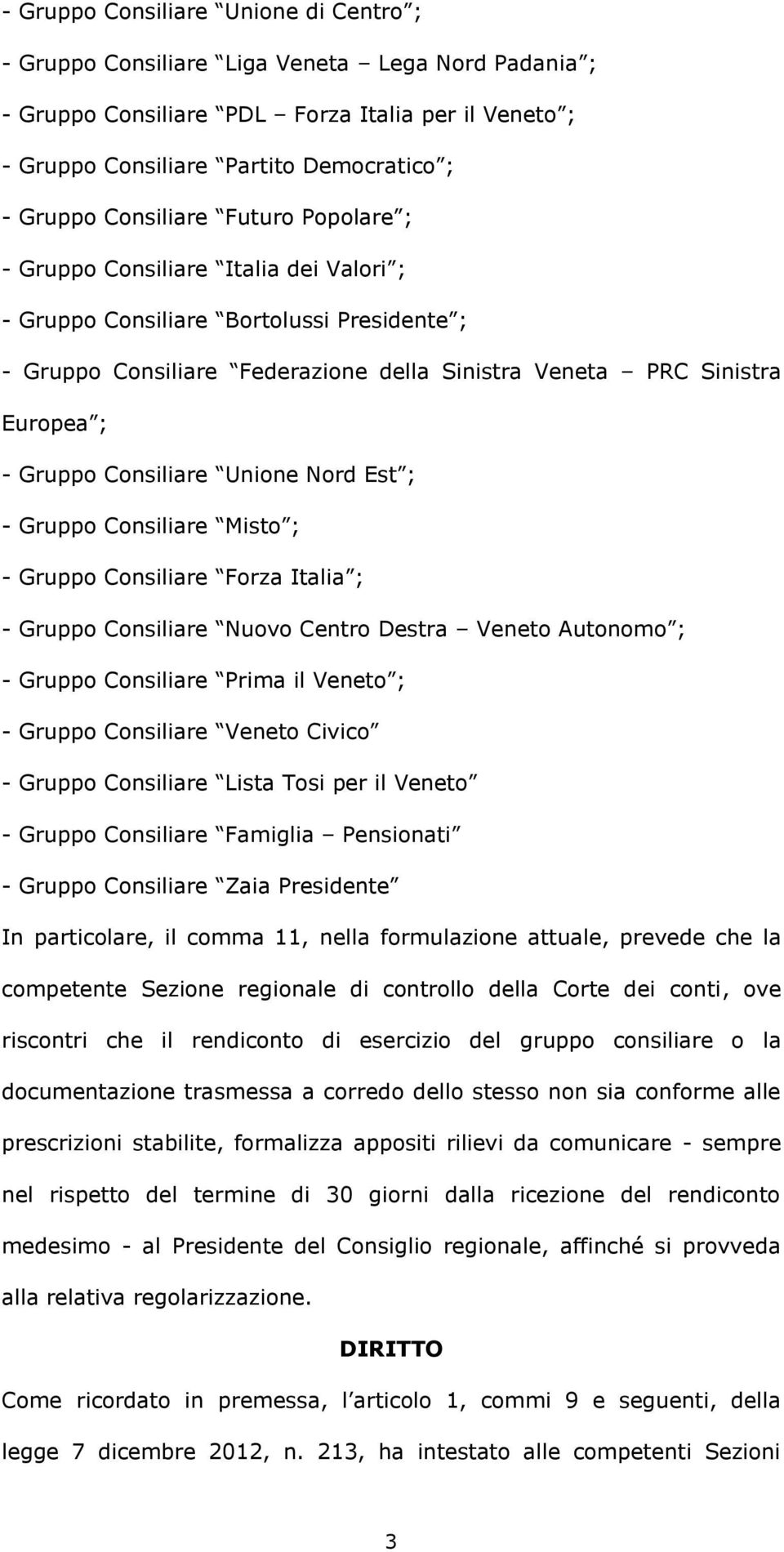 Consiliare Unione Nord Est ; - Gruppo Consiliare Misto ; - Gruppo Consiliare Forza Italia ; - Gruppo Consiliare Nuovo Centro Destra Veneto Autonomo ; - Gruppo Consiliare Prima il Veneto ; - Gruppo