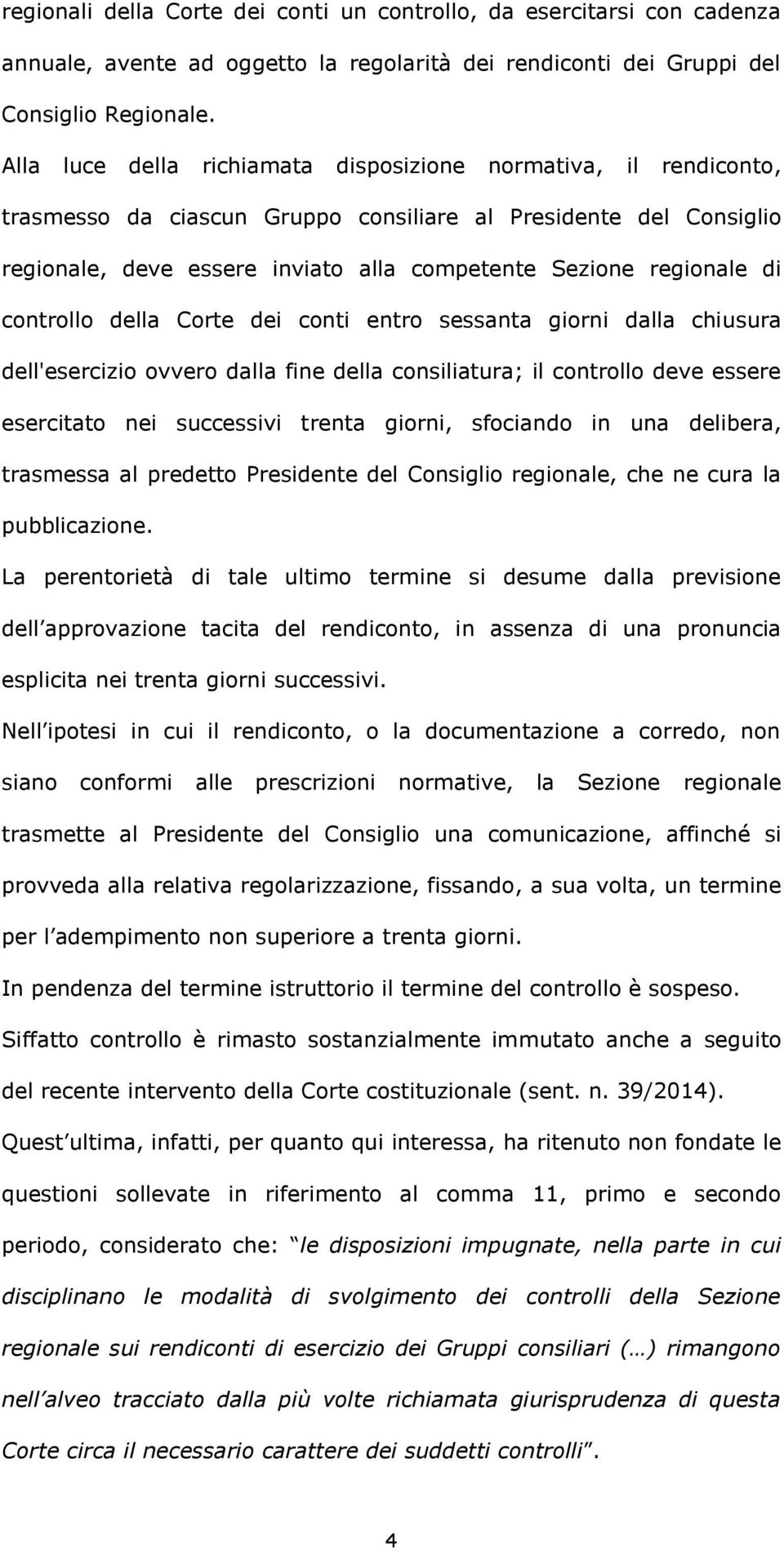 di controllo della Corte dei conti entro sessanta giorni dalla chiusura dell'esercizio ovvero dalla fine della consiliatura; il controllo deve essere esercitato nei successivi trenta giorni,