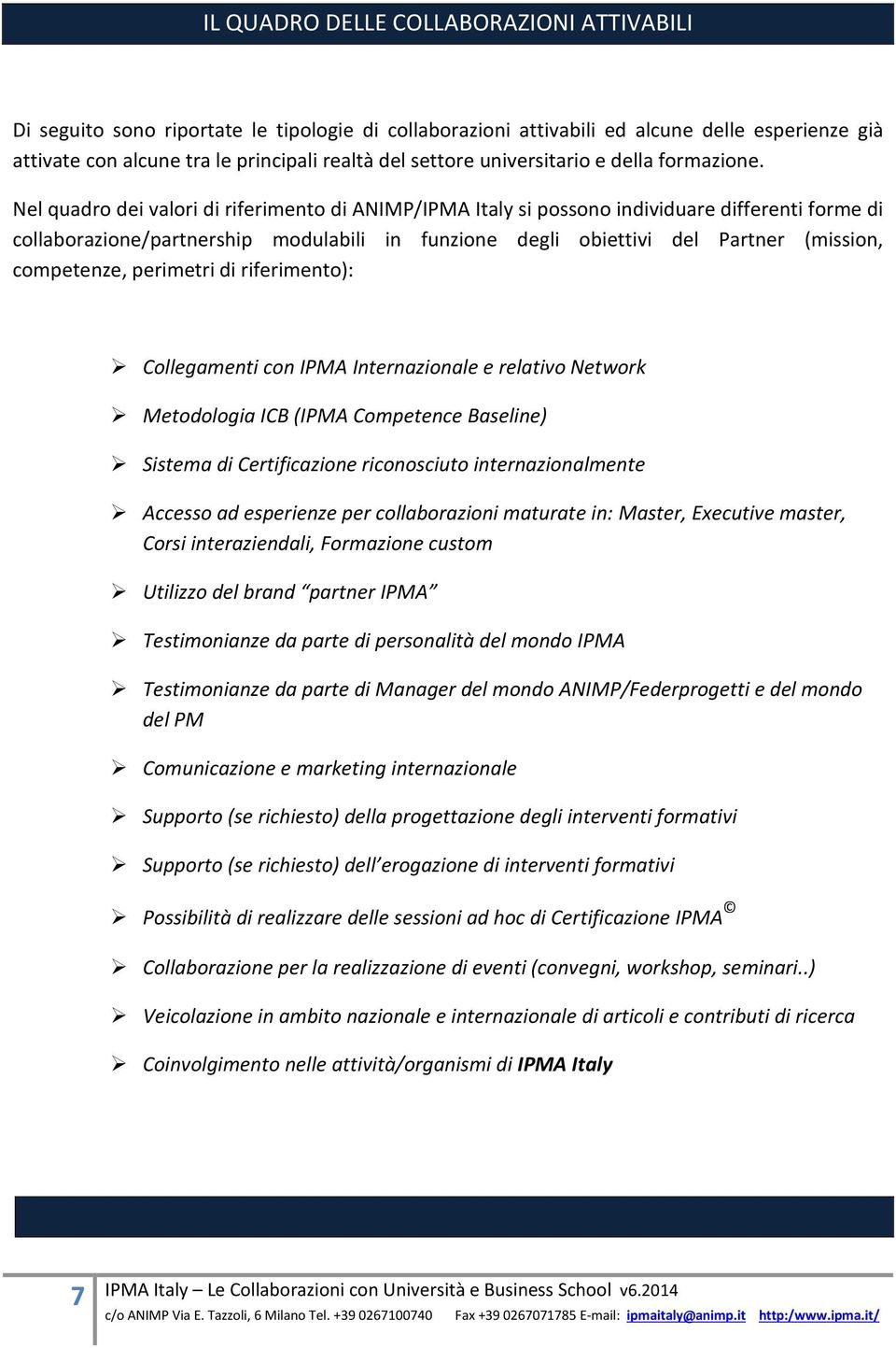 Nel quadro dei valori di riferimento di ANIMP/IPMA Italy si possono individuare differenti forme di collaborazione/partnership modulabili in funzione degli obiettivi del Partner (mission, competenze,