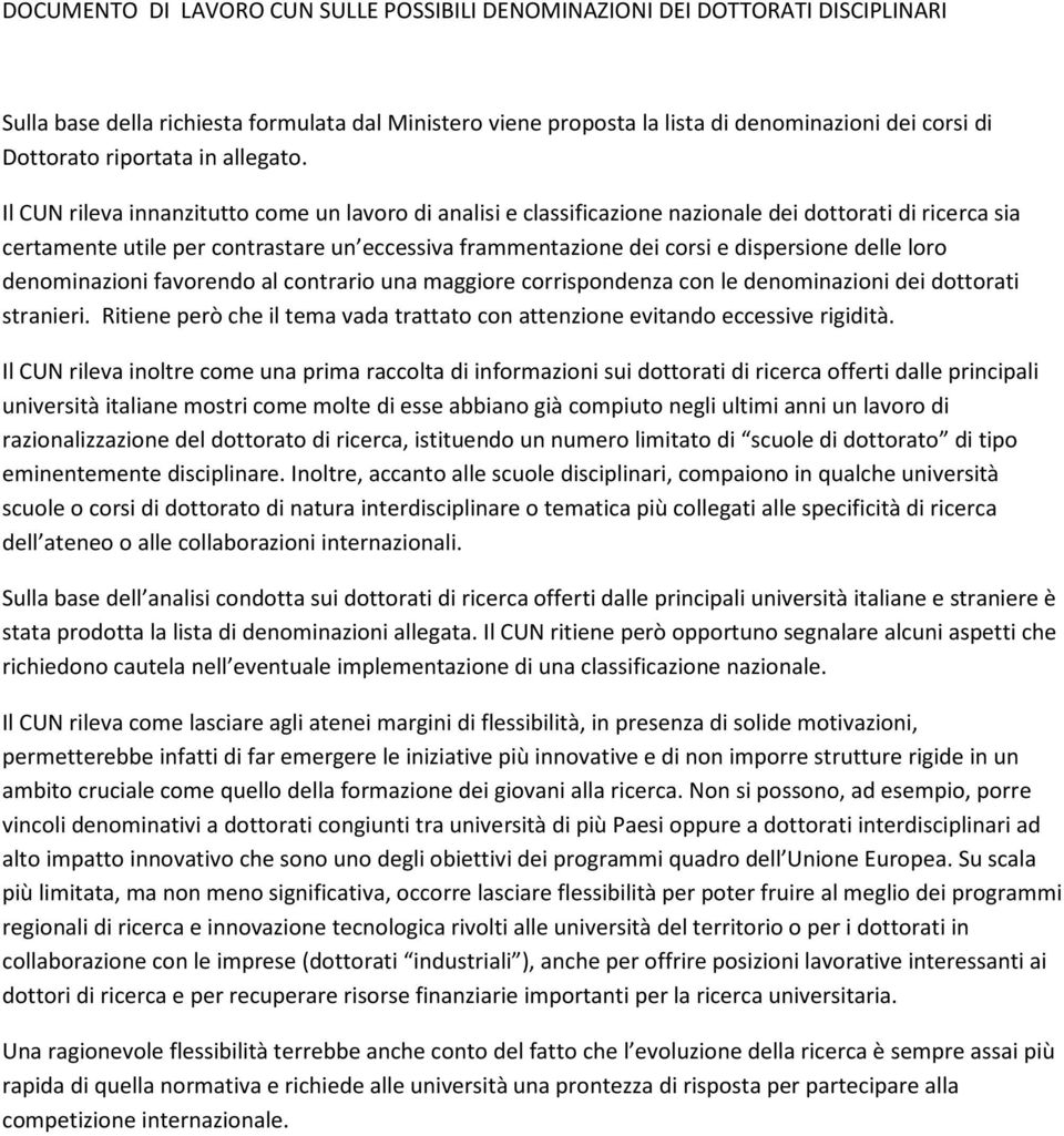 Il CUN rileva innanzitutto come un lavoro di analisi e classificazione nazionale dei dottorati di ricerca sia certamente utile per contrastare un eccessiva frammentazione dei corsi e dispersione