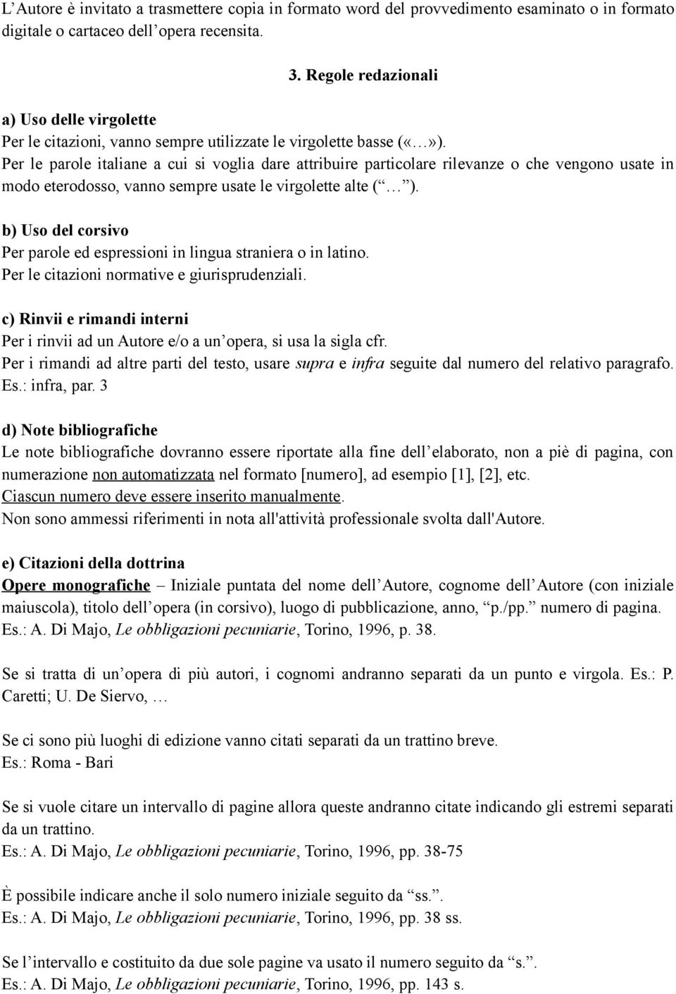 Per le parole italiane a cui si voglia dare attribuire particolare rilevanze o che vengono usate in modo eterodosso, vanno sempre usate le virgolette alte ( ).