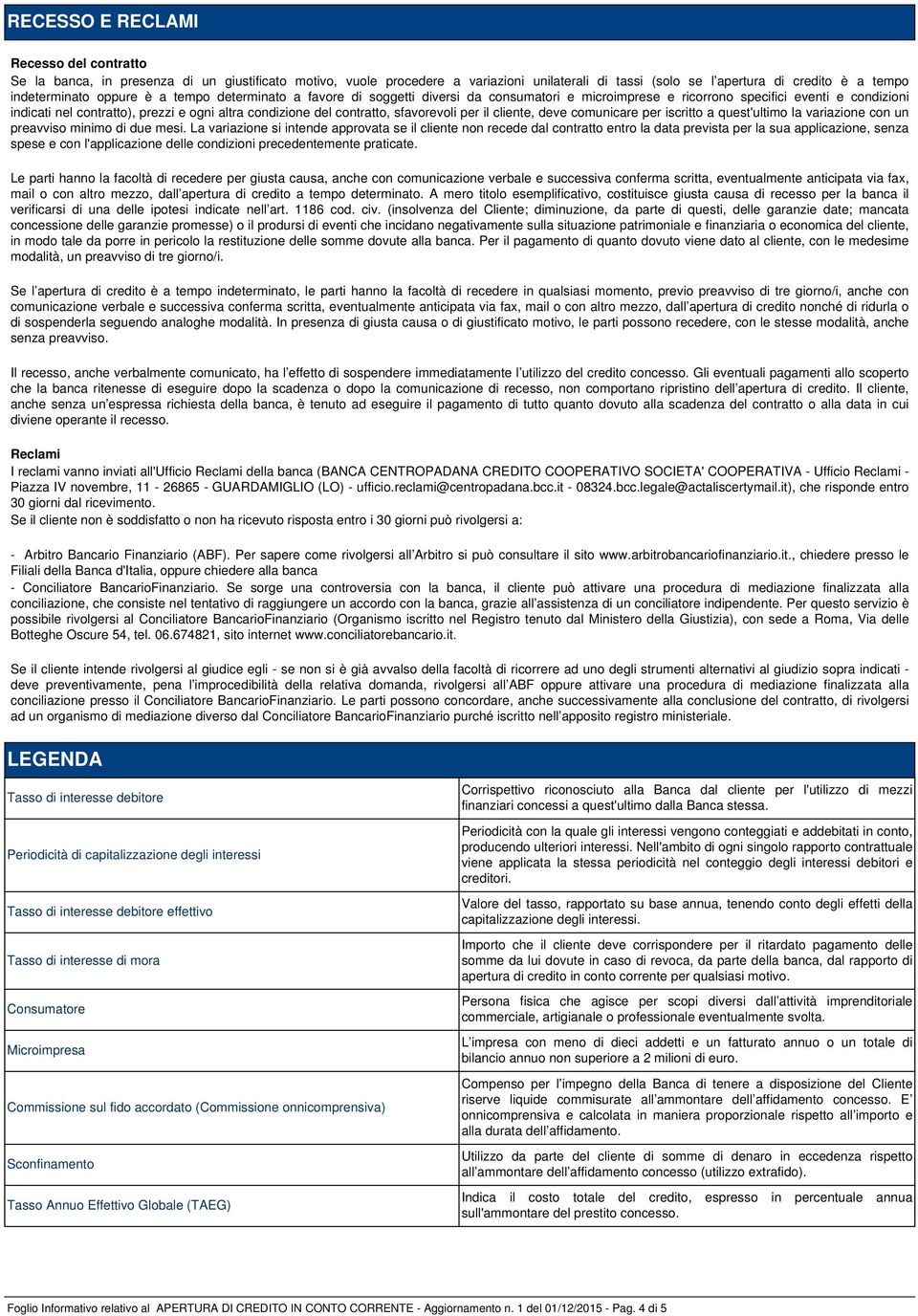 contratto, sfavorevoli per il cliente, deve comunicare per iscritto a quest'ultimo la variazione con un preavviso minimo di due mesi.