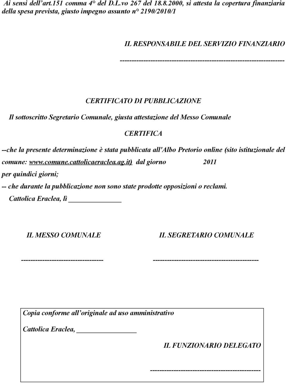 ---------------------------------------------------------------------- CERTIFICATO DI PUBBLICAZIONE Il sottoscritto Segretario Comunale, giusta attestazione del Messo Comunale CERTIFICA --che la