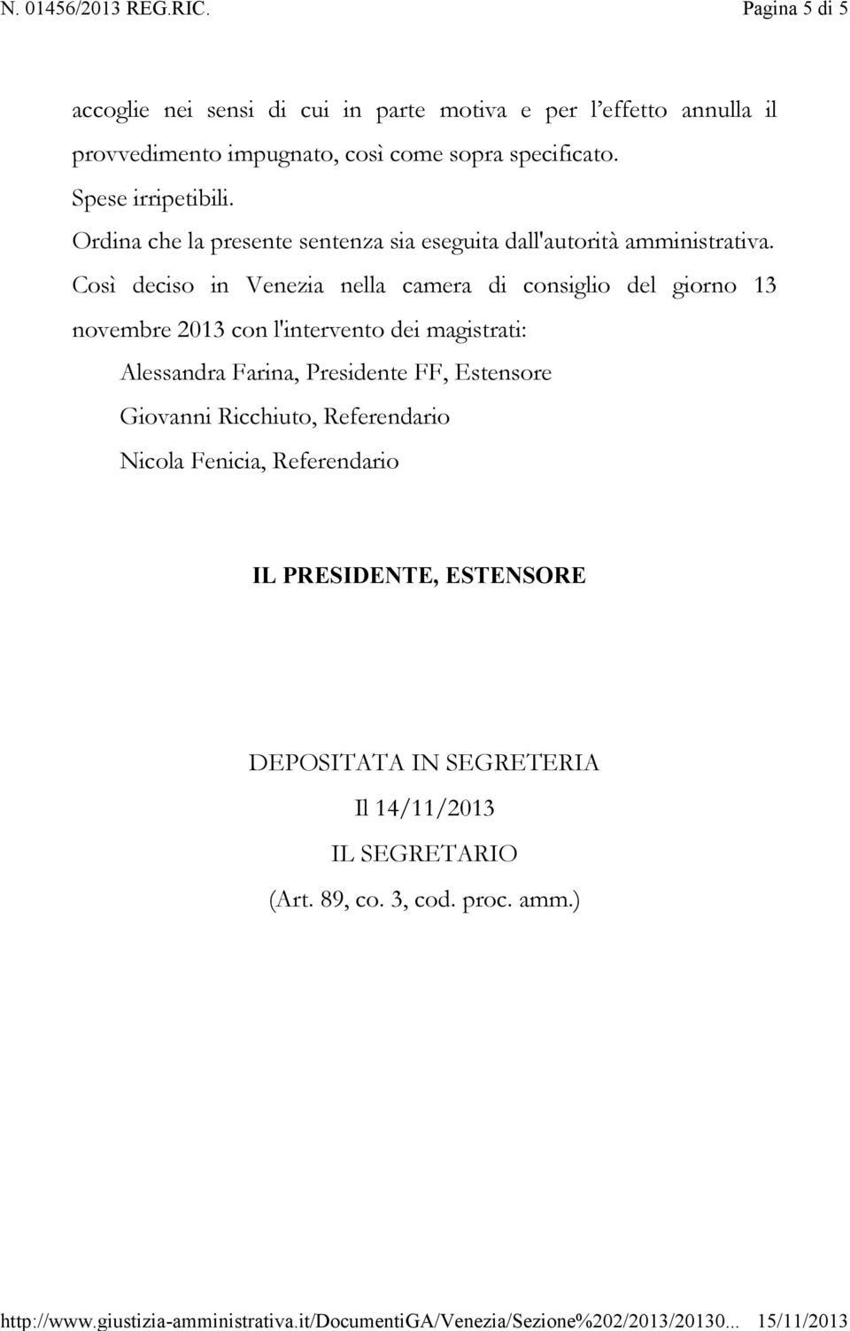 Così deciso in Venezia nella camera di consiglio del giorno 13 novembre 2013 con l'intervento dei magistrati: Alessandra Farina, Presidente
