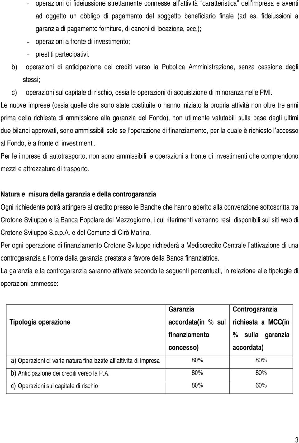 b) operazioni di anticipazione dei crediti verso la Pubblica Amministrazione, senza cessione degli stessi; c) operazioni sul capitale di rischio, ossia le operazioni di acquisizione di minoranza