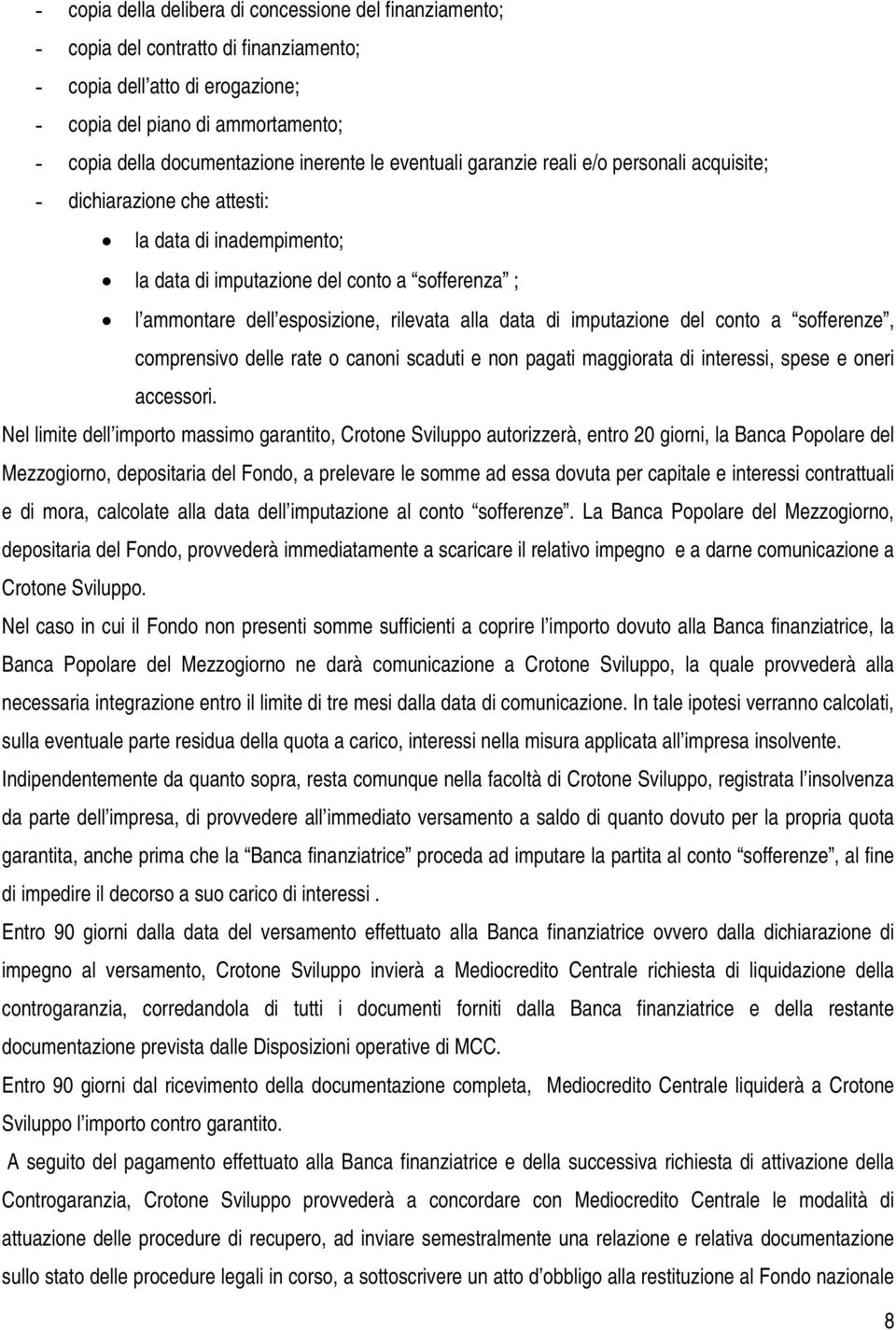 rilevata alla data di imputazione del conto a sofferenze, comprensivo delle rate o canoni scaduti e non pagati maggiorata di interessi, spese e oneri accessori.