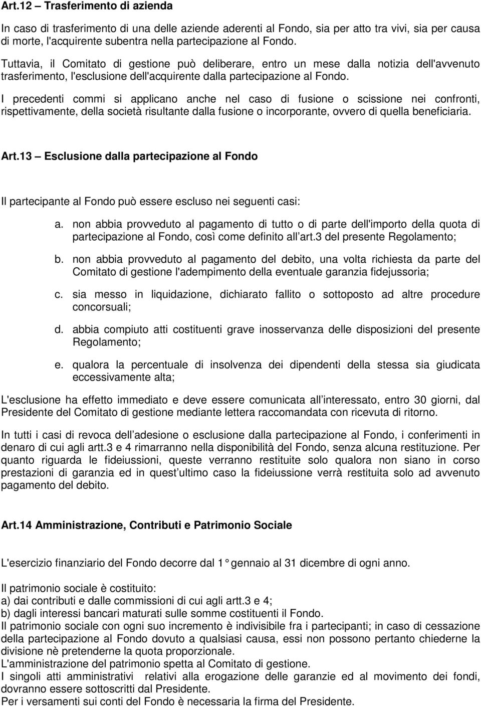 I precedenti commi si applicano anche nel caso di fusione o scissione nei confronti, rispettivamente, della società risultante dalla fusione o incorporante, ovvero di quella beneficiaria. Art.