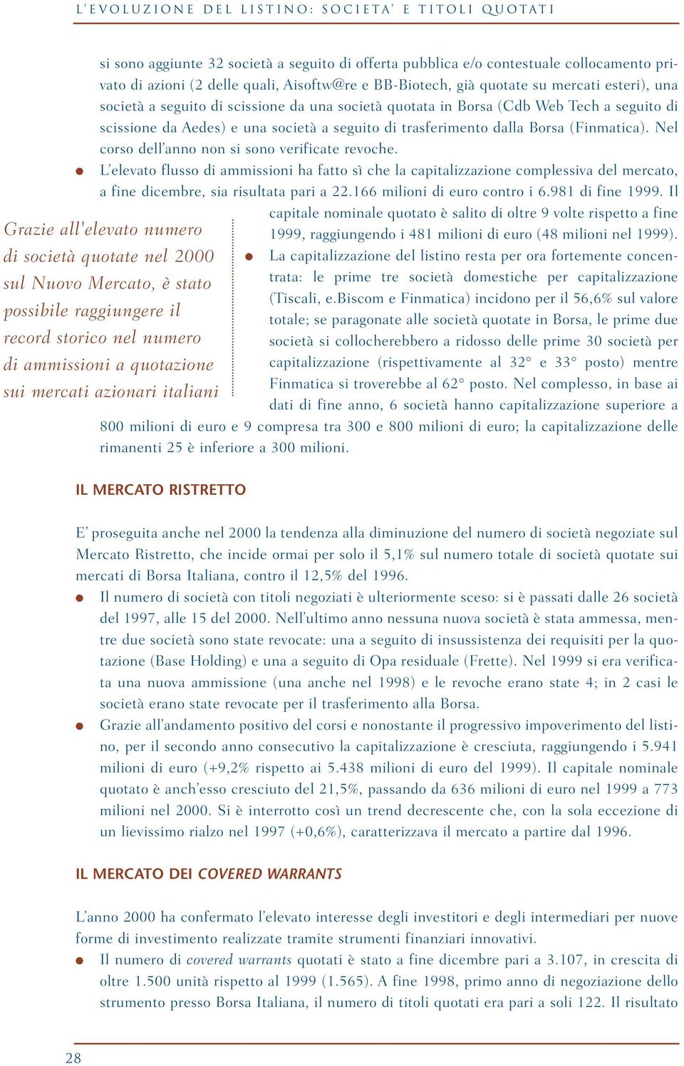 (Finmatica). Nel corso dell anno non si sono verificate revoche. L elevato flusso di ammissioni ha fatto sì che la capitalizzazione complessiva del mercato, a fine dicembre, sia risultata pari a 22.