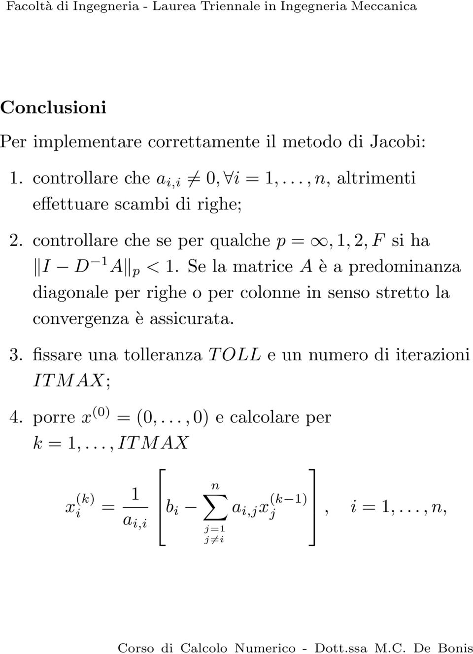 colonne in senso stretto la convergenza è assicurata 3 fissare una tolleranza T OLL e un numero di iterazioni IT MAX; 4 porre x (0) =