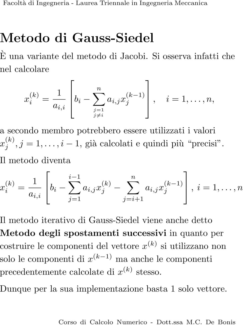 i = 1,, n Il metodo iterativo di Gauss-Siedel viene anche detto Metodo degli spostamenti successivi in quanto per costruire le componenti del vettore x (k) si utilizzano non solo le