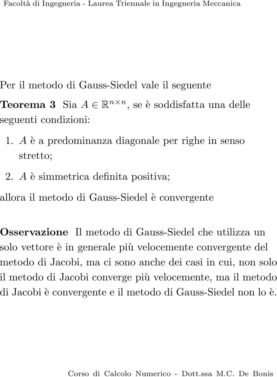 che utilizza un solo vettore è in generale più velocemente convergente del metodo di Jacobi, ma ci sono anche dei casi in cui, non solo il metodo di