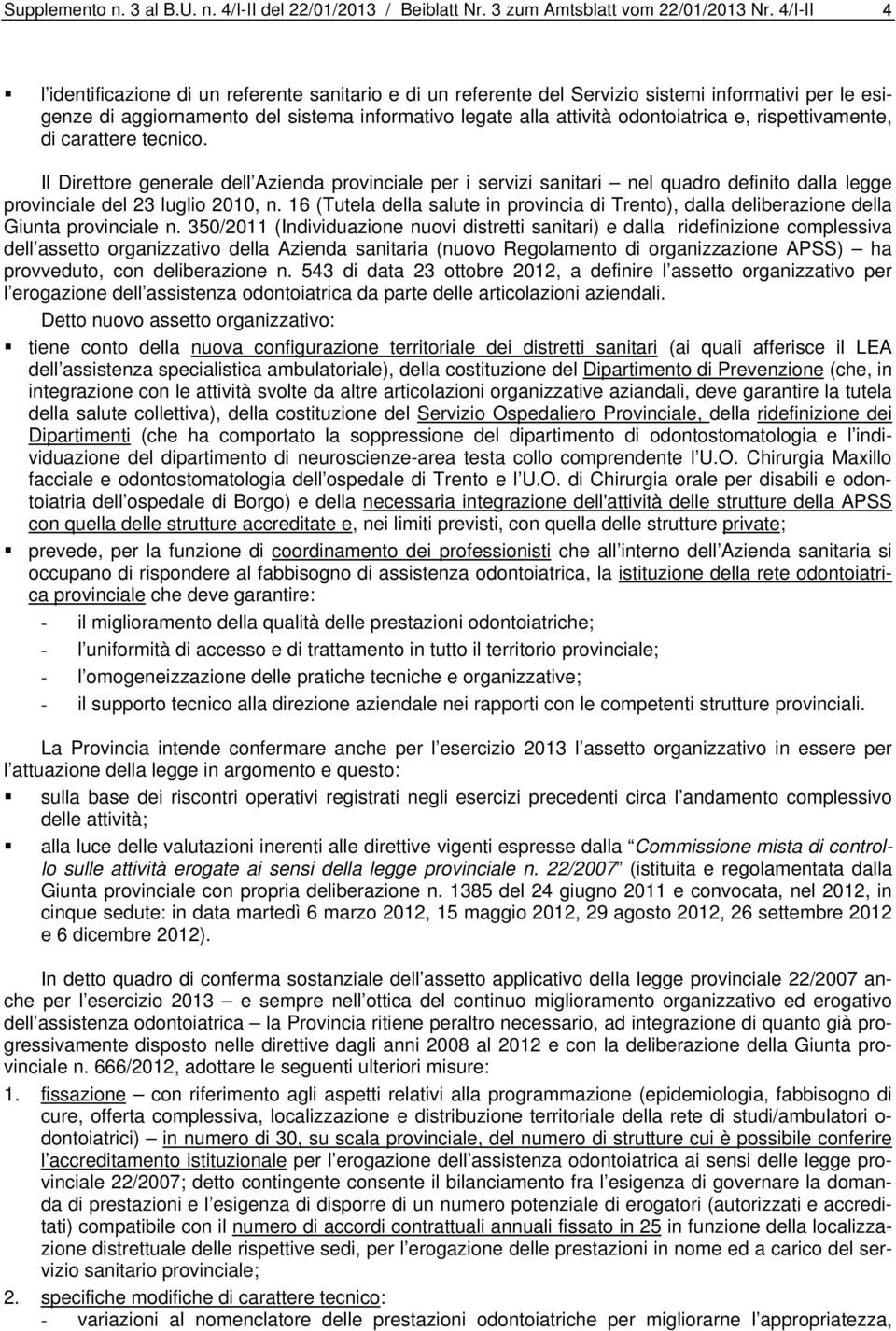 rispettivamente, di carattere tecnico. Il Direttore generale dell Azienda provinciale per i servizi sanitari nel quadro definito dalla legge provinciale del 23 luglio 2010, n.