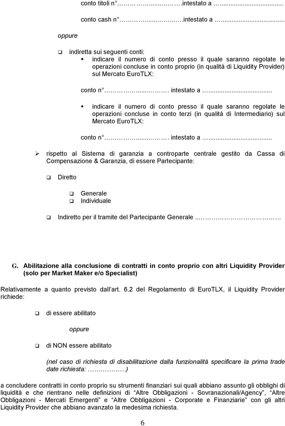 .. rispetto al Sistema di garanzia a controparte centrale gestito da Cassa di Compensazione & Garanzia, di essere Partecipante: Diretto Generale Individuale Indiretto per il tramite del Partecipante