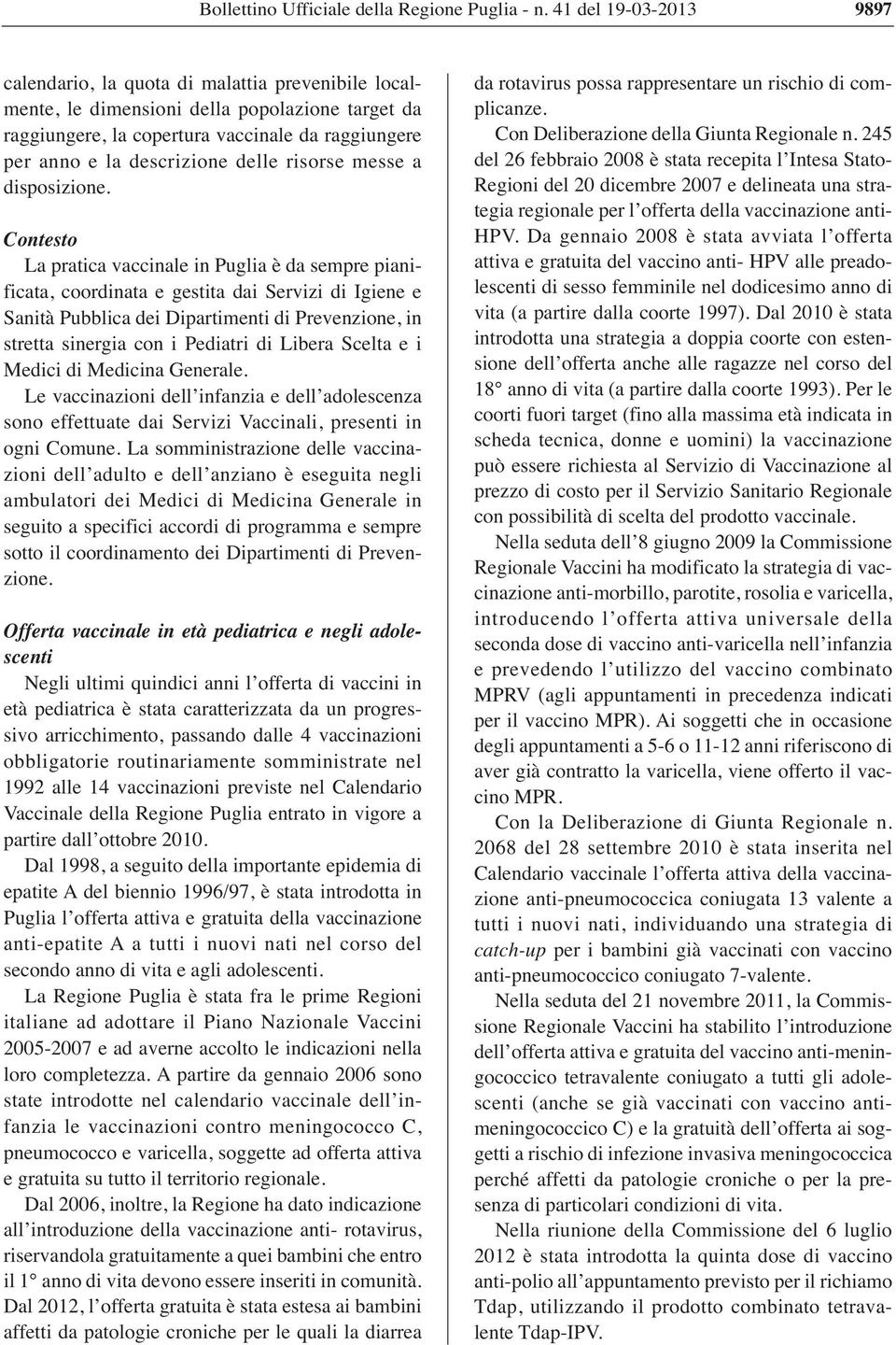 Contesto La pratica vaccinale in Puglia è da sempre pianificata, coordinata e gestita dai Servizi di Igiene e Sanità Pubblica dei Dipartimenti di Prevenzione, in stretta sinergia con i Pediatri di