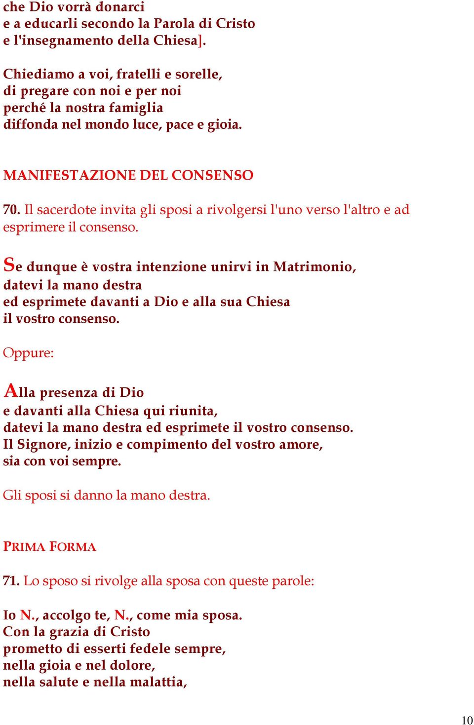 Il sacerdote invita gli sposi a rivolgersi l'uno verso l'altro e ad esprimere il consenso.