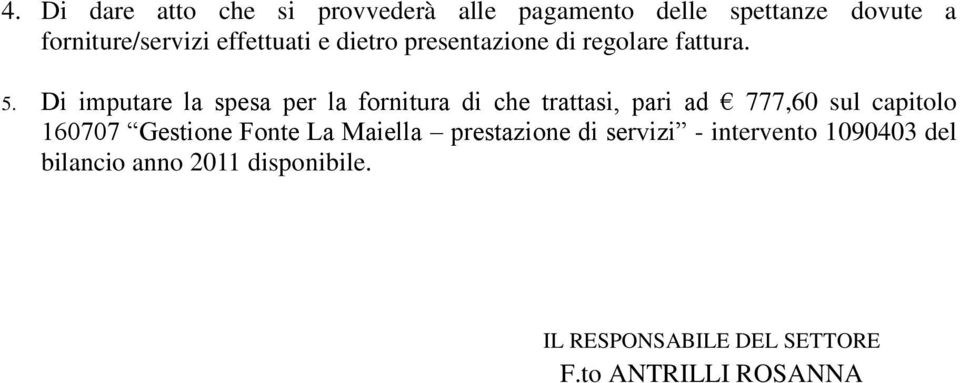 Di imputare la spesa per la fornitura di che trattasi, pari ad 777,60 sul capitolo 160707 Gestione