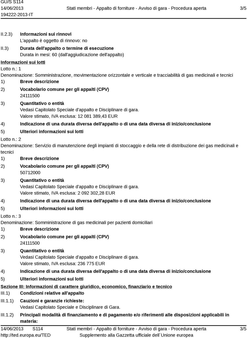 : 1 Denominazione: Somministrazione, movimentazione orizzontale e verticale e tracciabilità di gas medicinali e tecnici Valore stimato, IVA esclusa: 12 081 389,43 EUR Lotto n.